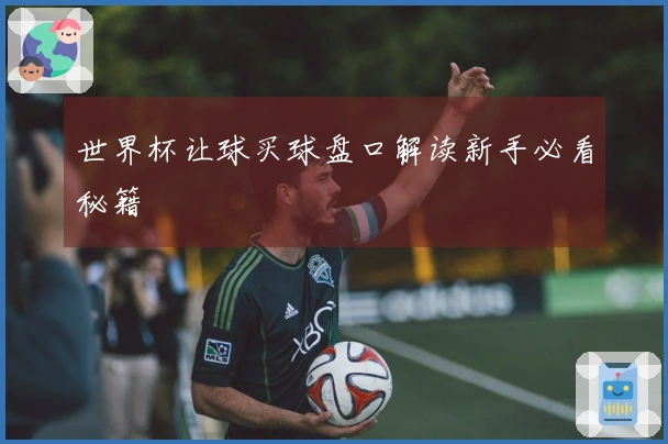 世界杯让球买球盘口解读新手必看秘籍